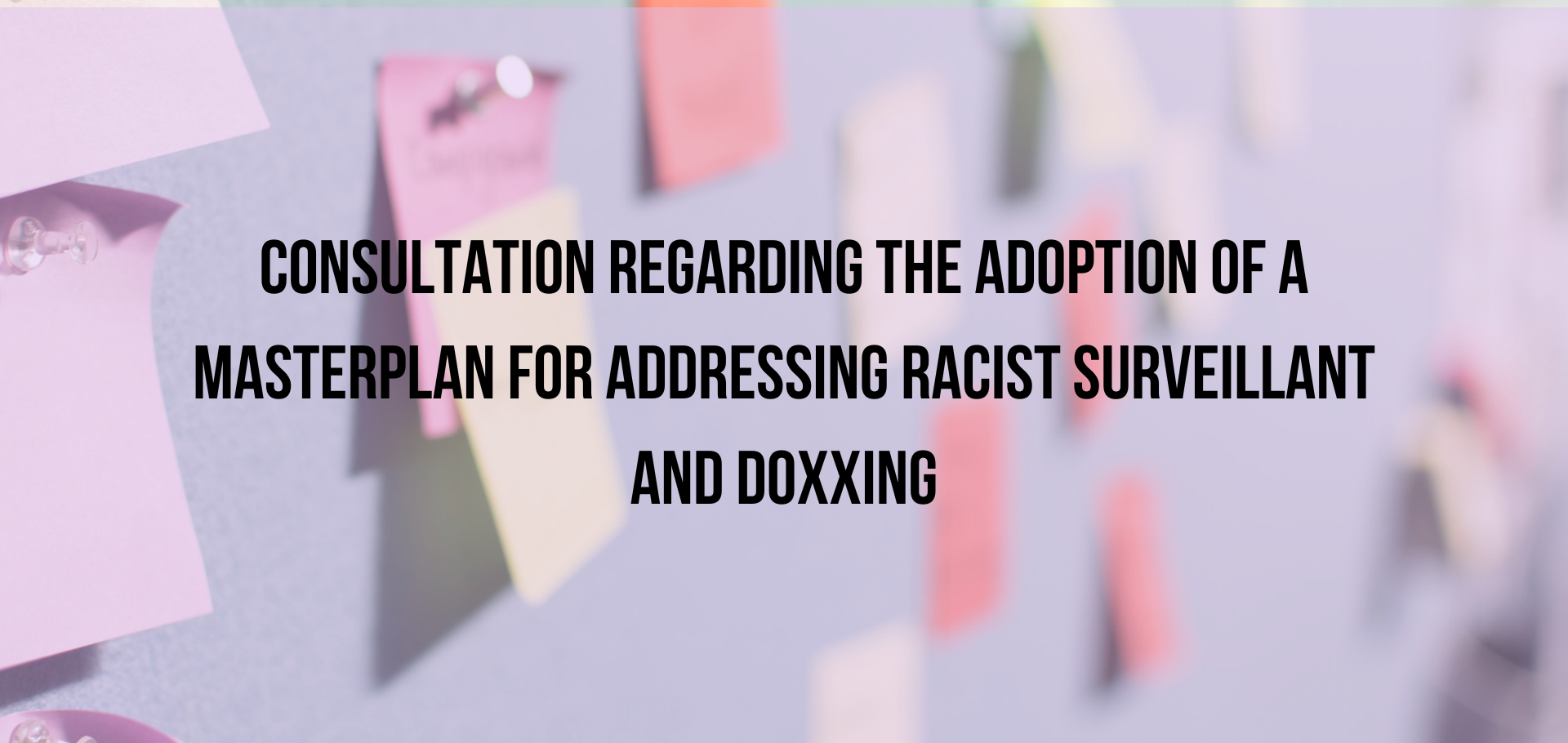 CONSULTATION AU SUJET DE L’ADOPTION D’UN PLAN POUR ADRESSER LA SURVEILLANCE RACISTE ET LE DOXXING.